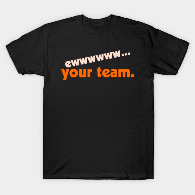 Ew... Your Team ))(( Your Sports Team Sucks Fan Design T-Shirt by darklordpug